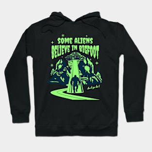 Some Aliens Believe In Bigfoot Hoodie